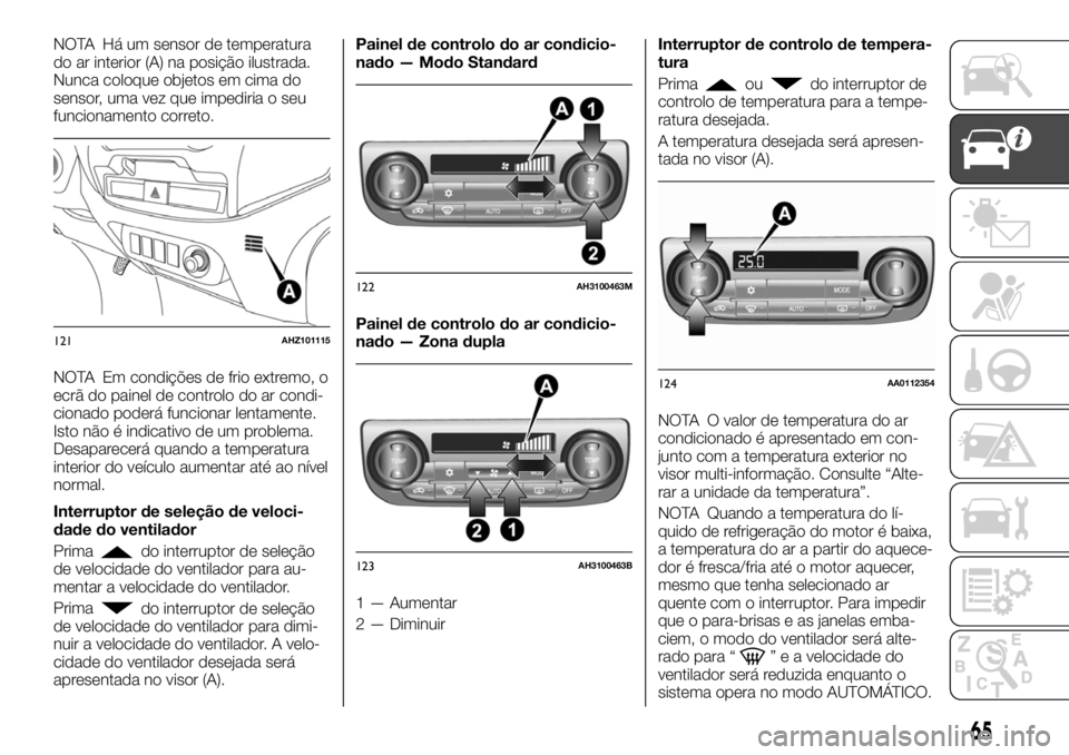 FIAT FULLBACK 2017 Manual de Uso e Manutenção (in Portuguese) NOTA Há um sensor de temperatura
do ar interior (A) na posição ilustrada.
Nunca coloque objetos em cima do
sensor, uma vez que impediria o seu
funcionamento correto.
NOTA Em condições de frio ext FIAT FULLBACK 2017 Manual de Uso e Manutenção (in Portuguese) NOTA Há um sensor de temperatura
do ar interior (A) na posição ilustrada.
Nunca coloque objetos em cima do
sensor, uma vez que impediria o seu
funcionamento correto.
NOTA Em condições de frio ext