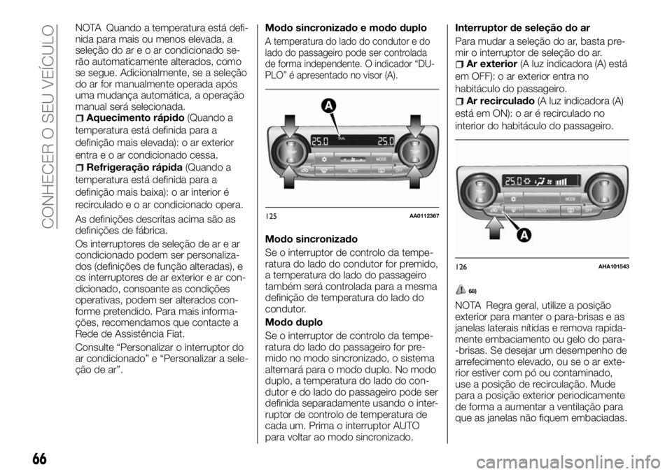 FIAT FULLBACK 2017 Manual de Uso e Manutenção (in Portuguese) NOTA Quando a temperatura está defi-
nida para mais ou menos elevada, a
seleção do areoarcondicionado se-
rão automaticamente alterados, como
se segue. Adicionalmente, se a seleção
do ar for man FIAT FULLBACK 2017 Manual de Uso e Manutenção (in Portuguese) NOTA Quando a temperatura está defi-
nida para mais ou menos elevada, a
seleção do areoarcondicionado se-
rão automaticamente alterados, como
se segue. Adicionalmente, se a seleção
do ar for man
