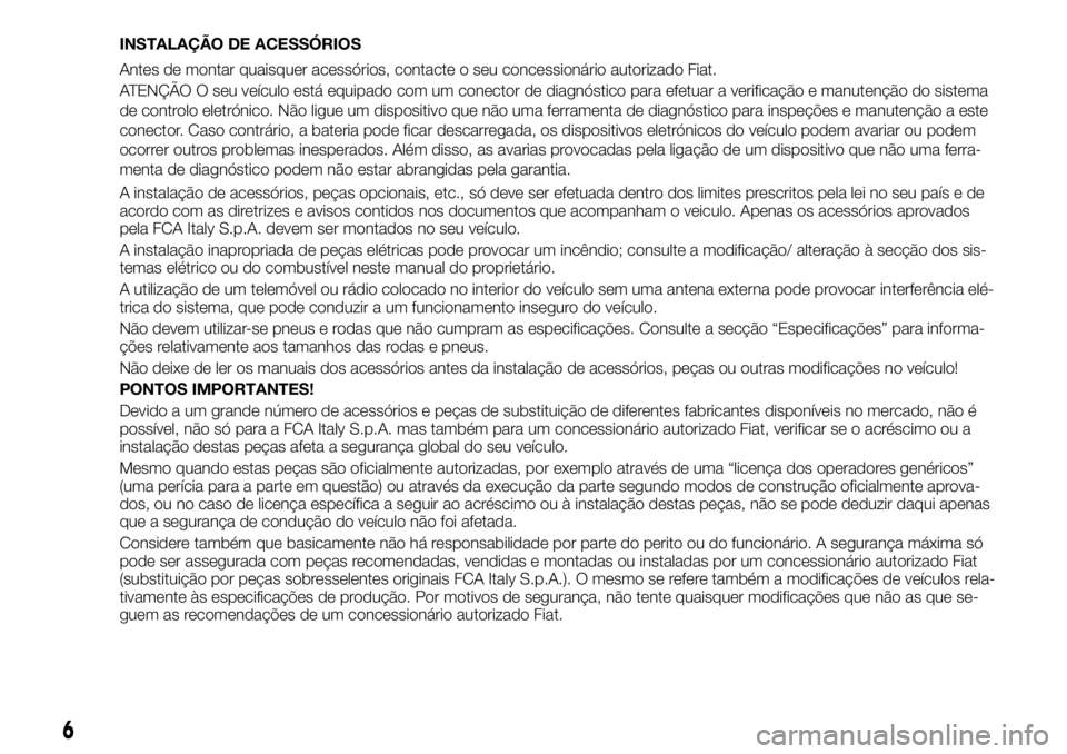 FIAT FULLBACK 2017 Manual de Uso e Manutenção (in Portuguese) INSTALAÇÃO DE ACESSÓRIOS
Antes de montar quaisquer acessórios, contacte o seu concessionário autorizado Fiat.
ATENÇÃO O seu veículo está equipado com um conector de diagnóstico para efetuar FIAT FULLBACK 2017 Manual de Uso e Manutenção (in Portuguese) INSTALAÇÃO DE ACESSÓRIOS
Antes de montar quaisquer acessórios, contacte o seu concessionário autorizado Fiat.
ATENÇÃO O seu veículo está equipado com um conector de diagnóstico para efetuar