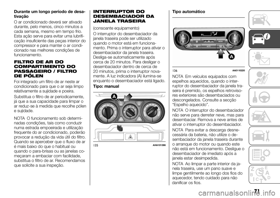 FIAT FULLBACK 2017 Manual de Uso e Manutenção (in Portuguese) Durante um longo período de desa-
tivação
O ar condicionado deverá ser ativado
durante, pelo menos, cinco minutos a
cada semana, mesmo em tempo frio.
Esta ação serve para evitar uma lubrifi-
ca FIAT FULLBACK 2017 Manual de Uso e Manutenção (in Portuguese) Durante um longo período de desa-
tivação
O ar condicionado deverá ser ativado
durante, pelo menos, cinco minutos a
cada semana, mesmo em tempo frio.
Esta ação serve para evitar uma lubrifi-
ca