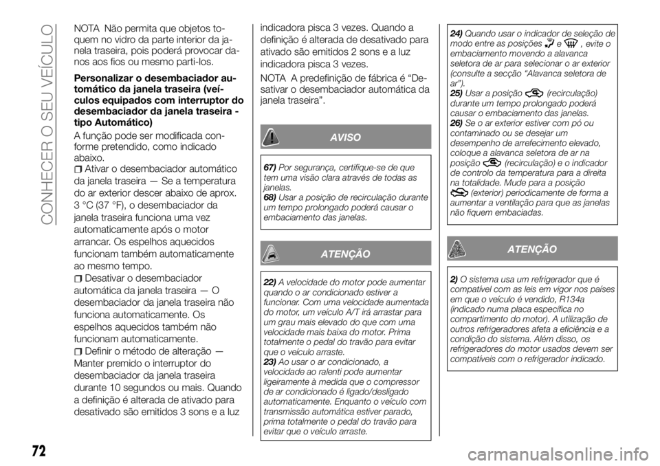 FIAT FULLBACK 2017 Manual de Uso e Manutenção (in Portuguese) NOTA Não permita que objetos to-
quem no vidro da parte interior da ja-
nela traseira, pois poderá provocar da-
nos aos fios ou mesmo parti-los.
Personalizar o desembaciador au-
tomático da janela FIAT FULLBACK 2017 Manual de Uso e Manutenção (in Portuguese) NOTA Não permita que objetos to-
quem no vidro da parte interior da ja-
nela traseira, pois poderá provocar da-
nos aos fios ou mesmo parti-los.
Personalizar o desembaciador au-
tomático da janela