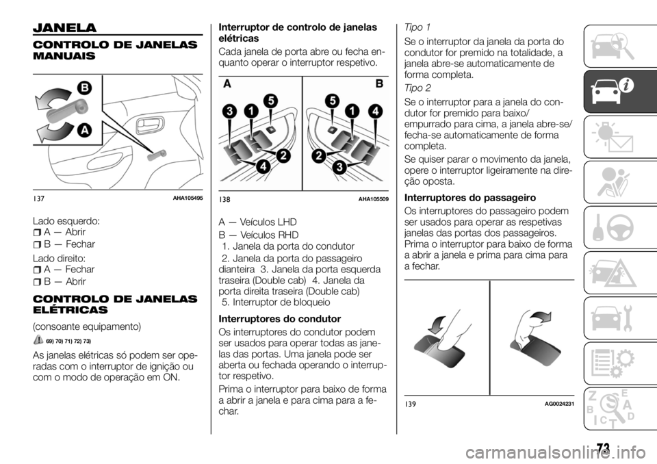 FIAT FULLBACK 2017 Manual de Uso e Manutenção (in Portuguese) JANELA
CONTROLO DE JANELAS
MANUAIS
Lado esquerdo:A — Abrir
B — Fechar
Lado direito:
A — Fechar
B — Abrir
CONTROLO DE JANELAS
ELÉTRICAS
(consoante equipamento)
69) 70) 71) 72) 73)
As janelas e FIAT FULLBACK 2017 Manual de Uso e Manutenção (in Portuguese) JANELA
CONTROLO DE JANELAS
MANUAIS
Lado esquerdo:A — Abrir
B — Fechar
Lado direito:
A — Fechar
B — Abrir
CONTROLO DE JANELAS
ELÉTRICAS
(consoante equipamento)
69) 70) 71) 72) 73)
As janelas e
