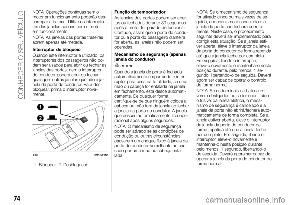 FIAT FULLBACK 2017 Manual de Uso e Manutenção (in Portuguese) NOTA Operações contínuas sem o
motor em funcionamento poderão des-
carregar a bateria. Utilize os interrupto-
res das janelas apenas com o motor
em funcionamento.
NOTA As janelas das portas trasei FIAT FULLBACK 2017 Manual de Uso e Manutenção (in Portuguese) NOTA Operações contínuas sem o
motor em funcionamento poderão des-
carregar a bateria. Utilize os interrupto-
res das janelas apenas com o motor
em funcionamento.
NOTA As janelas das portas trasei