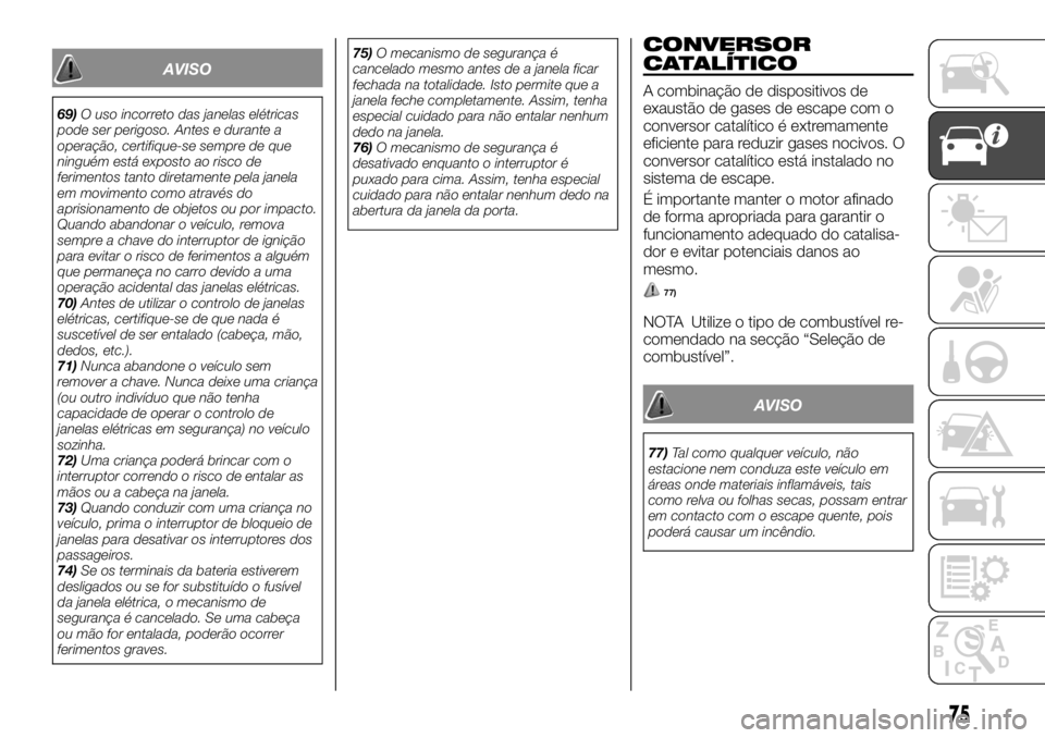 FIAT FULLBACK 2017 Manual de Uso e Manutenção (in Portuguese) AVISO
69)O uso incorreto das janelas elétricas
pode ser perigoso. Antes e durante a
operação, certifique-se sempre de que
ninguém está exposto ao risco de
ferimentos tanto diretamente pela janela FIAT FULLBACK 2017 Manual de Uso e Manutenção (in Portuguese) AVISO
69)O uso incorreto das janelas elétricas
pode ser perigoso. Antes e durante a
operação, certifique-se sempre de que
ninguém está exposto ao risco de
ferimentos tanto diretamente pela janela