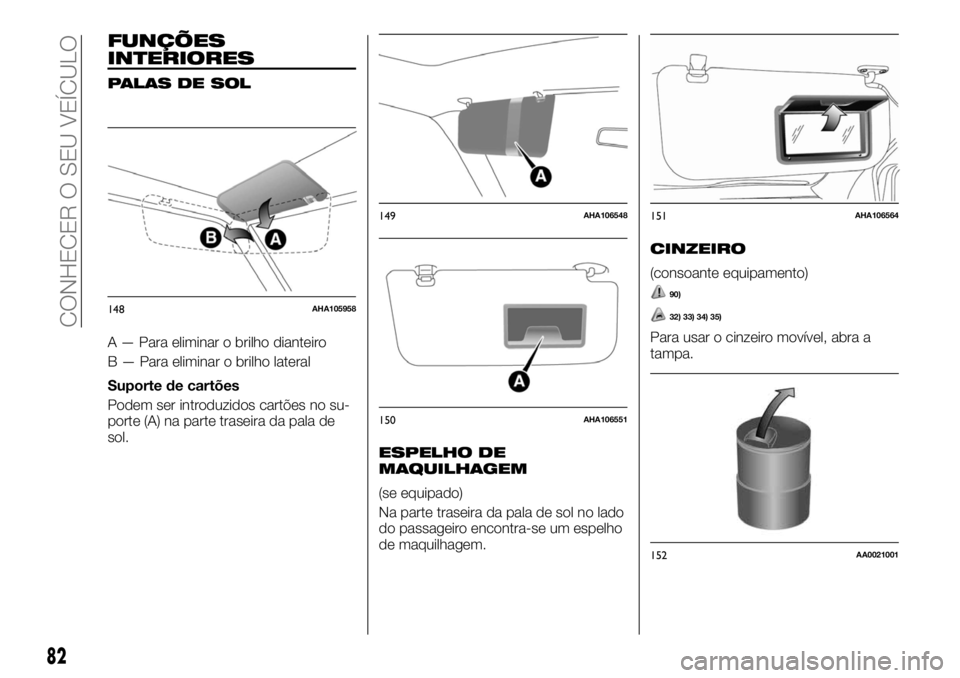 FIAT FULLBACK 2017 Manual de Uso e Manutenção (in Portuguese) FUNÇÕES
INTERIORES
PALAS DE SOL
A — Para eliminar o brilho dianteiro
B — Para eliminar o brilho lateral
Suporte de cartões
Podem ser introduzidos cartões no su-
porte (A) na parte traseira da FIAT FULLBACK 2017 Manual de Uso e Manutenção (in Portuguese) FUNÇÕES
INTERIORES
PALAS DE SOL
A — Para eliminar o brilho dianteiro
B — Para eliminar o brilho lateral
Suporte de cartões
Podem ser introduzidos cartões no su-
porte (A) na parte traseira da