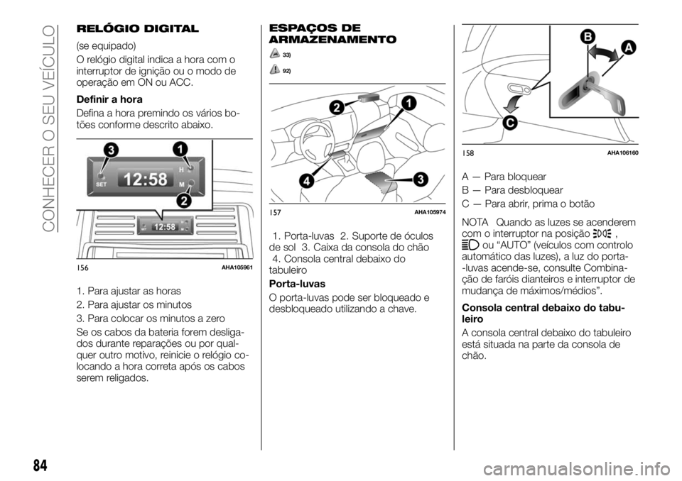 FIAT FULLBACK 2017 Manual de Uso e Manutenção (in Portuguese) RELÓGIO DIGITAL
(se equipado)
O relógio digital indica a hora com o
interruptor de ignição ou o modo de
operação em ON ou ACC.
Definir a hora
Defina a hora premindo os vários bo-
tões conforme FIAT FULLBACK 2017 Manual de Uso e Manutenção (in Portuguese) RELÓGIO DIGITAL
(se equipado)
O relógio digital indica a hora com o
interruptor de ignição ou o modo de
operação em ON ou ACC.
Definir a hora
Defina a hora premindo os vários bo-
tões conforme