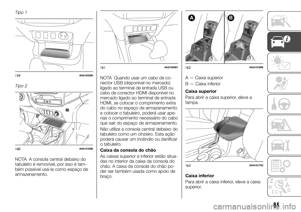 FIAT FULLBACK 2017 Manual de Uso e Manutenção (in Portuguese) Tipo 1
Tipo 2
NOTA A consola central debaixo do
tabuleiro é removível, por isso é tam-
bém possível usá-la como espaço de
armazenamento.NOTA Quando usar um cabo de co-
nector USB (disponível n FIAT FULLBACK 2017 Manual de Uso e Manutenção (in Portuguese) Tipo 1
Tipo 2
NOTA A consola central debaixo do
tabuleiro é removível, por isso é tam-
bém possível usá-la como espaço de
armazenamento.NOTA Quando usar um cabo de co-
nector USB (disponível n