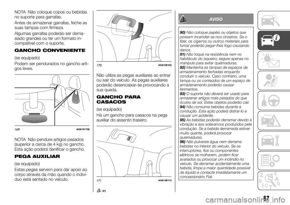 FIAT FULLBACK 2017 Manual de Uso e Manutenção (in Portuguese) NOTA Não coloque copos ou bebidas
no suporte para garrafas.
Antes de armazenar garrafas, feche as
suas tampas com firmeza.
Algumas garrafas poderão ser dema-
siado grandes ou ter um formato in-
comp FIAT FULLBACK 2017 Manual de Uso e Manutenção (in Portuguese) NOTA Não coloque copos ou bebidas
no suporte para garrafas.
Antes de armazenar garrafas, feche as
suas tampas com firmeza.
Algumas garrafas poderão ser dema-
siado grandes ou ter um formato in-
comp
