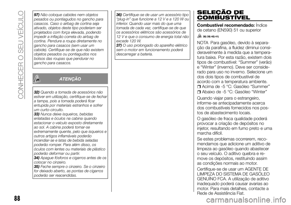 FIAT FULLBACK 2017 Manual de Uso e Manutenção (in Portuguese) 97)Não coloque cabides nem objetos
pesados ou pontiagudos no gancho para
casacos. Caso o airbag de cortina seja
ativado, objetos deste tipo poderiam ser
projetados com força elevada, podendo
impedir FIAT FULLBACK 2017 Manual de Uso e Manutenção (in Portuguese) 97)Não coloque cabides nem objetos
pesados ou pontiagudos no gancho para
casacos. Caso o airbag de cortina seja
ativado, objetos deste tipo poderiam ser
projetados com força elevada, podendo
impedir
