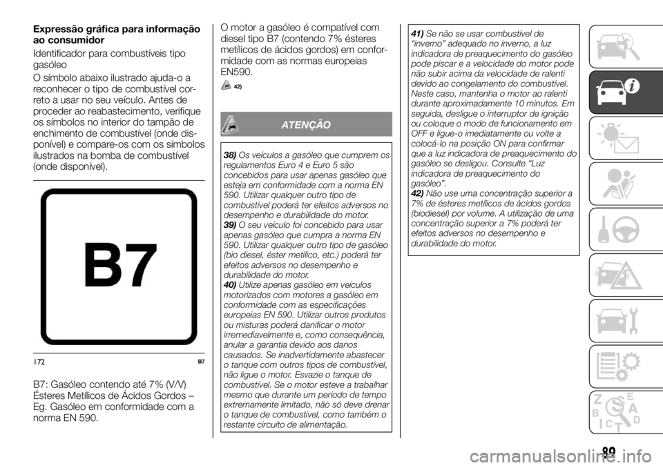FIAT FULLBACK 2017  Manual de Uso e Manutenção (in Portuguese) Expressão gráfica para informação
ao consumidor
Identificador para combustíveis tipo
gasóleo
O símbolo abaixo ilustrado ajuda-o a
reconhecer o tipo de combustível cor-
reto a usar no seu veíc