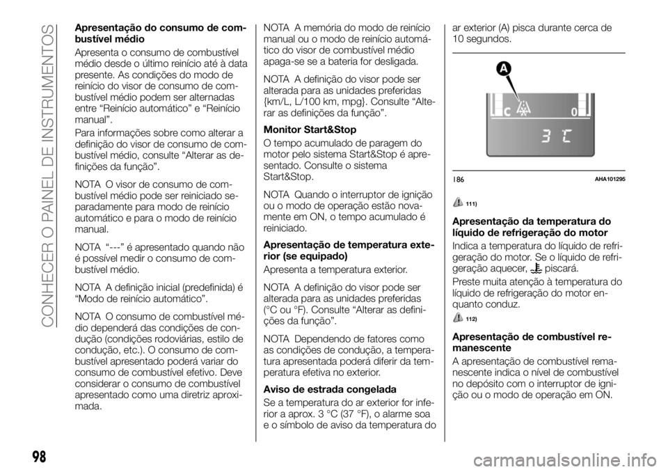 FIAT FULLBACK 2017  Manual de Uso e Manutenção (in Portuguese) Apresentação do consumo de com-
bustível médio
Apresenta o consumo de combustível
médio desde o último reinício até à data
presente. As condições do modo de
reinício do visor de consumo d