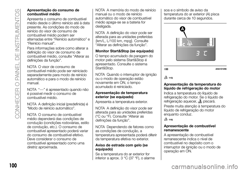 FIAT FULLBACK 2018  Manual de Uso e Manutenção (in Portuguese) Apresentação do consumo de
combustível médio
Apresenta o consumo de combustível
médio desde o último reinício até à data
presente. As condições do modo de
reinício do visor de consumo de
