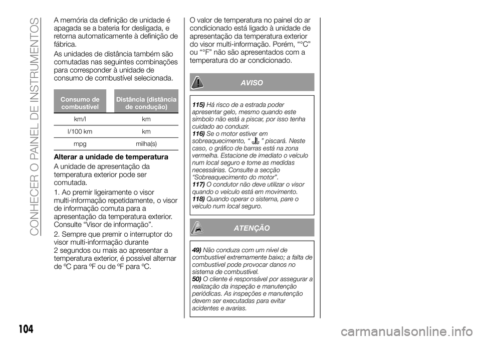 FIAT FULLBACK 2018  Manual de Uso e Manutenção (in Portuguese) A memória da definição de unidade é
apagada se a bateria for desligada, e
retorna automaticamente à definição de
fábrica.
As unidades de distância também são
comutadas nas seguintes combina