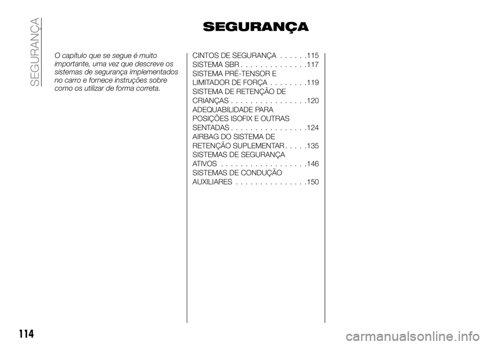 FIAT FULLBACK 2018  Manual de Uso e Manutenção (in Portuguese) SEGURANÇA
O capítulo que se segue é muito
importante, uma vez que descreve os
sistemas de segurança implementados
no carro e fornece instruções sobre
como os utilizar de forma correta.CINTOS DE 