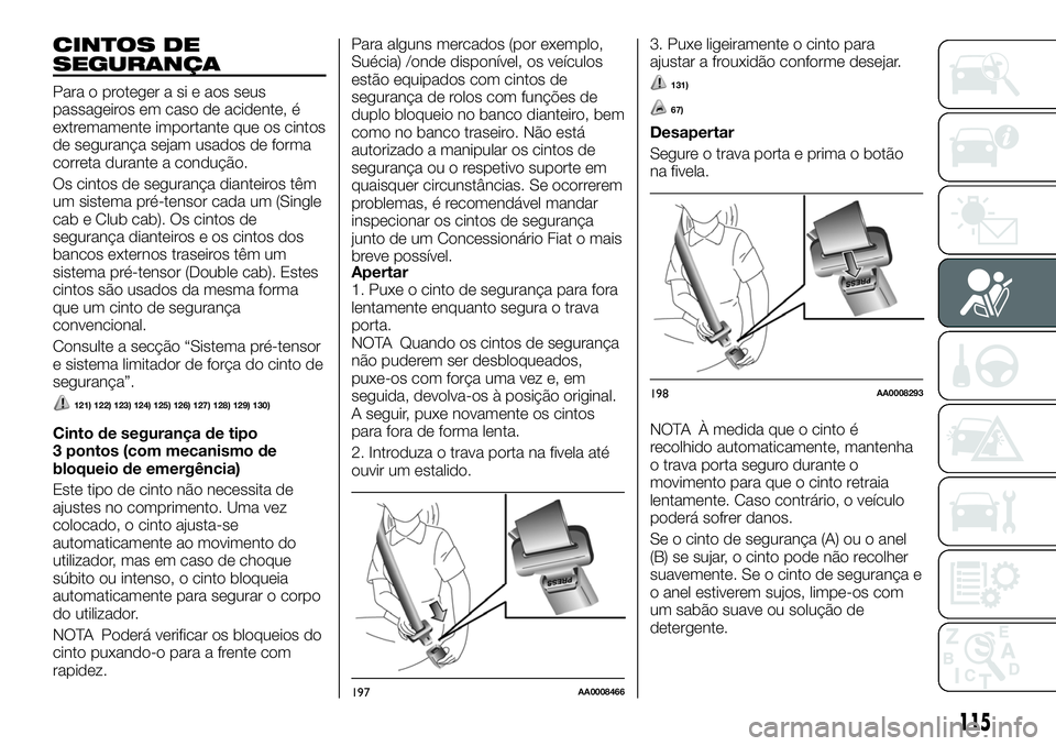 FIAT FULLBACK 2018  Manual de Uso e Manutenção (in Portuguese) CINTOS DE
SEGURANÇA
Para o proteger a si e aos seus
passageiros em caso de acidente, é
extremamente importante que os cintos
de segurança sejam usados de forma
correta durante a condução.
Os cint
