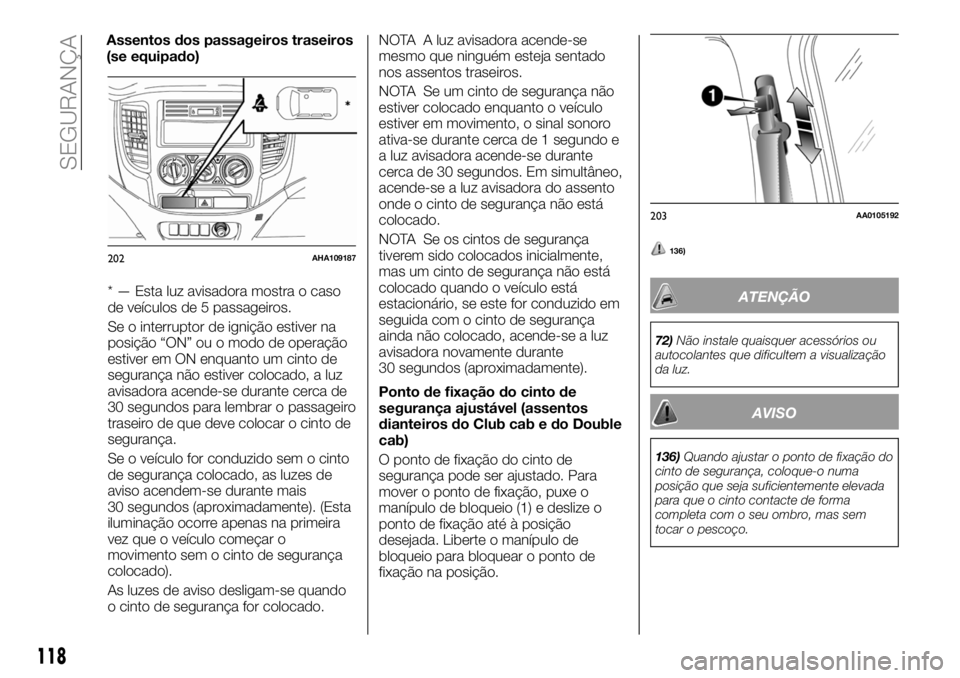 FIAT FULLBACK 2018  Manual de Uso e Manutenção (in Portuguese) * — Esta luz avisadora mostra o caso
de veículos de 5 passageiros.
Se o interruptor de ignição estiver na
posição “ON” ou o modo de operação
estiver em ON enquanto um cinto de
segurança 