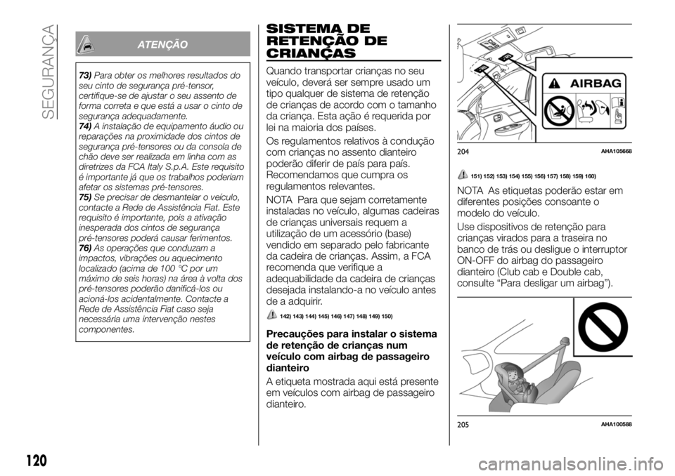 FIAT FULLBACK 2018  Manual de Uso e Manutenção (in Portuguese) ATENÇÃO
73)Para obter os melhores resultados do
seu cinto de segurança pré-tensor,
certifique-se de ajustar o seu assento de
forma correta e que está a usar o cinto de
segurança adequadamente.
7