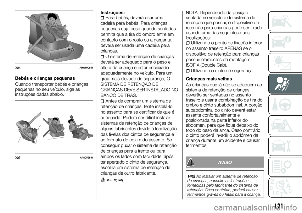 FIAT FULLBACK 2018  Manual de Uso e Manutenção (in Portuguese) Bebés e crianças pequenas
Quando transportar bebés e crianças
pequenas no seu veículo, siga as
instruções dadas abaixo.Instruções:
Para bebés, deverá usar uma
cadeira para bebés. Para cria