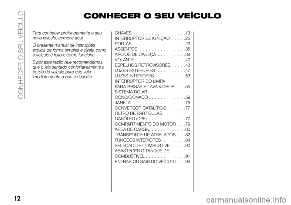 FIAT FULLBACK 2018 Manual de Uso e Manutenção (in Portuguese) CONHECER O SEU VEÍCULO
Para conhecer profundamente o seu
novo veículo, comece aqui.
O presente manual de instruções
explica de forma simples e direta como
o veículo é feito e como funciona.
É p FIAT FULLBACK 2018 Manual de Uso e Manutenção (in Portuguese) CONHECER O SEU VEÍCULO
Para conhecer profundamente o seu
novo veículo, comece aqui.
O presente manual de instruções
explica de forma simples e direta como
o veículo é feito e como funciona.
É p