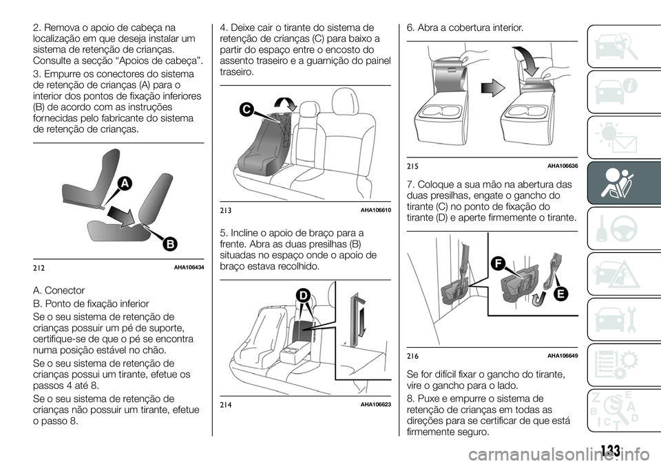 FIAT FULLBACK 2018  Manual de Uso e Manutenção (in Portuguese) 2. Remova o apoio de cabeça na
localização em que deseja instalar um
sistema de retenção de crianças.
Consulte a secção “Apoios de cabeça”.
3. Empurre os conectores do sistema
de retenç