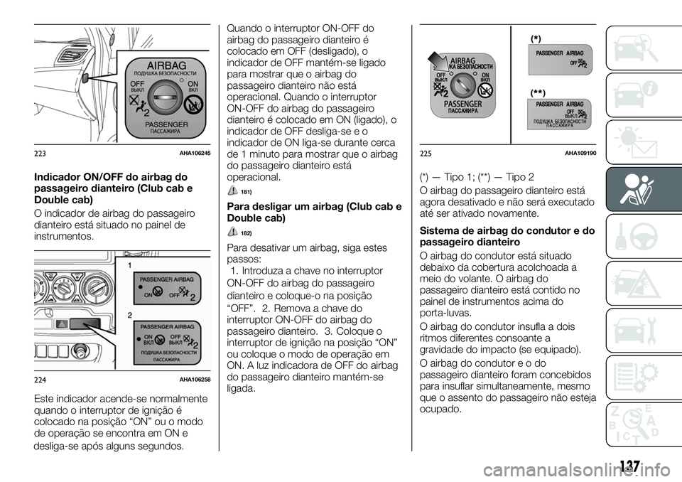 FIAT FULLBACK 2018  Manual de Uso e Manutenção (in Portuguese) Indicador ON/OFF do airbag do
passageiro dianteiro (Club cab e
Double cab)
O indicador de airbag do passageiro
dianteiro está situado no painel de
instrumentos.
Este indicador acende-se normalmente
q