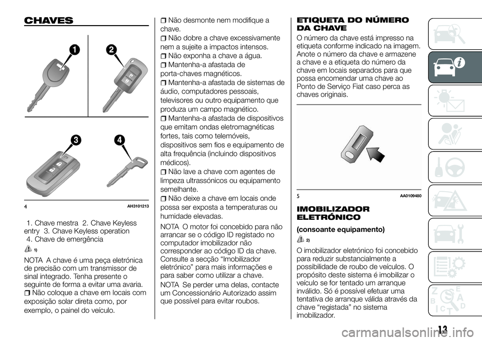 FIAT FULLBACK 2018  Manual de Uso e Manutenção (in Portuguese) CHAVES
1. Chave mestra 2. Chave Keyless
entry 3. Chave Keyless operation
4. Chave de emergência
1)
NOTA A chave é uma peça eletrónica
de precisão com um transmissor de
sinal integrado. Tenha pres