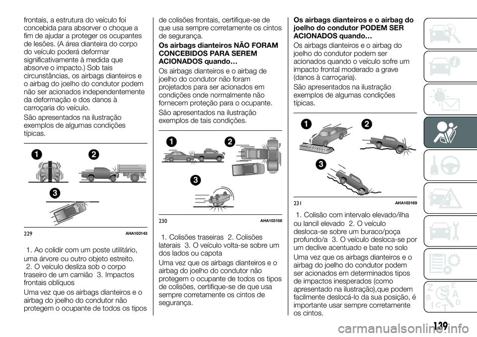 FIAT FULLBACK 2018  Manual de Uso e Manutenção (in Portuguese) frontais, a estrutura do veículo foi
concebida para absorver o choque a
fim de ajudar a proteger os ocupantes
de lesões. (A área dianteira do corpo
do veículo poderá deformar
significativamente 