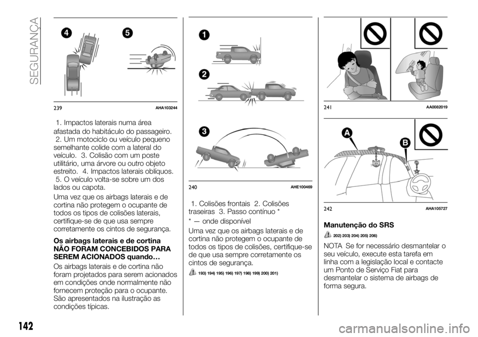 FIAT FULLBACK 2018  Manual de Uso e Manutenção (in Portuguese) 1. Impactos laterais numa área
afastada do habitáculo do passageiro.
2. Um motociclo ou veículo pequeno
semelhante colide com a lateral do
veículo. 3. Colisão com um poste
utilitário, uma árvor