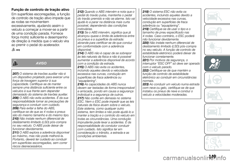 FIAT FULLBACK 2018  Manual de Uso e Manutenção (in Portuguese) Função de controlo de tração ativo
Em superfícies escorregadias, a função
de controlo de tração ativo impede que
as rodas se movimentem
excessivamente, ajudando assim o
veículo a começar a 
