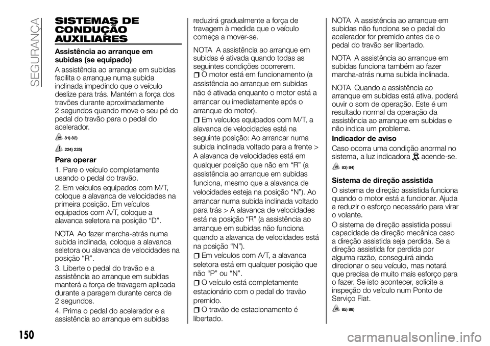 FIAT FULLBACK 2018  Manual de Uso e Manutenção (in Portuguese) SISTEMAS DE
CONDUÇÃO
AUXILIARES
Assistência ao arranque em
subidas (se equipado)
A assistência ao arranque em subidas
facilita o arranque numa subida
inclinada impedindo que o veículo
deslize par