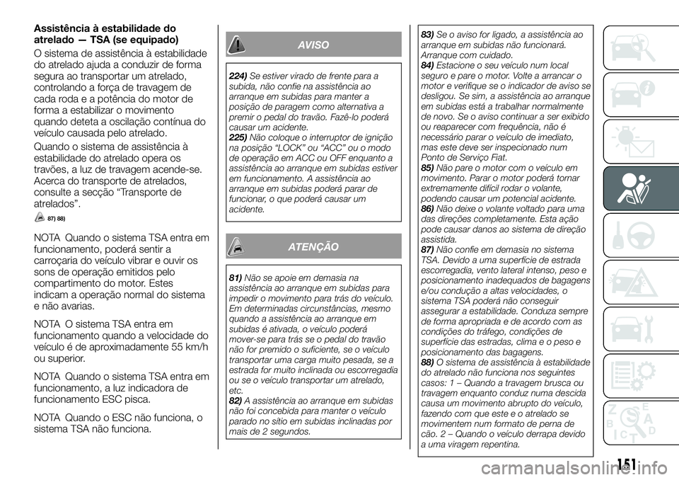 FIAT FULLBACK 2018  Manual de Uso e Manutenção (in Portuguese) Assistência à estabilidade do
atrelado — TSA (se equipado)
O sistema de assistência à estabilidade
do atrelado ajuda a conduzir de forma
segura ao transportar um atrelado,
controlando a força d