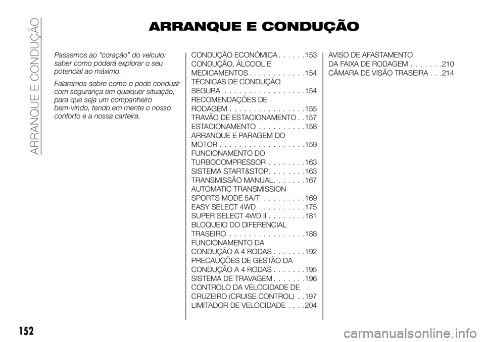 FIAT FULLBACK 2018 Manual de Uso e Manutenção (in Portuguese) ARRANQUE E CONDUÇÃO
Passemos ao “coração” do veículo:
saber como poderá explorar o seu
potencial ao máximo.
Falaremos sobre como o pode conduzir
com segurança em qualquer situação,
para FIAT FULLBACK 2018 Manual de Uso e Manutenção (in Portuguese) ARRANQUE E CONDUÇÃO
Passemos ao “coração” do veículo:
saber como poderá explorar o seu
potencial ao máximo.
Falaremos sobre como o pode conduzir
com segurança em qualquer situação,
para