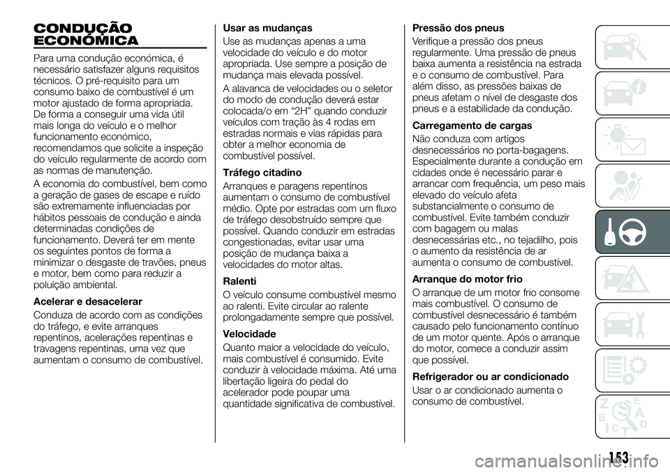 FIAT FULLBACK 2018  Manual de Uso e Manutenção (in Portuguese) CONDUÇÃO
ECONÓMICA
Para uma condução económica, é
necessário satisfazer alguns requisitos
técnicos. O pré-requisito para um
consumo baixo de combustível é um
motor ajustado de forma apropr