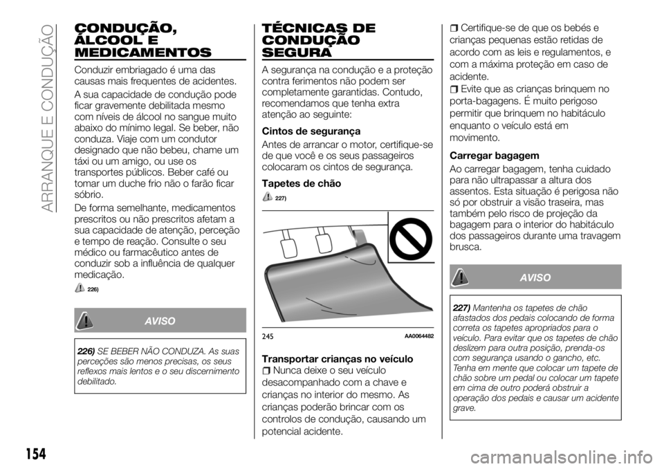 FIAT FULLBACK 2018  Manual de Uso e Manutenção (in Portuguese) CONDUÇÃO,
ÁLCOOL E
MEDICAMENTOS
Conduzir embriagado é uma das
causas mais frequentes de acidentes.
A sua capacidade de condução pode
ficar gravemente debilitada mesmo
com níveis de álcool no s