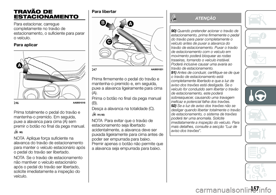 FIAT FULLBACK 2018  Manual de Uso e Manutenção (in Portuguese) T R AVÃ O D E
ESTACIONAMENTO
Para estacionar, carregue
completamente no travão de
estacionamento, o suficiente para parar
o veículo.
Para aplicar
Prima totalmente o pedal do travão e
mantenha-o pr
