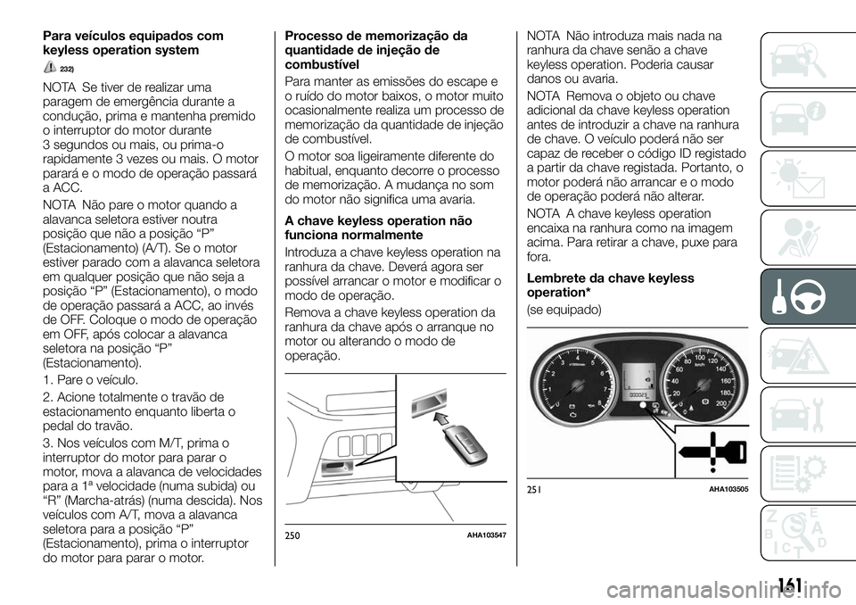 FIAT FULLBACK 2018  Manual de Uso e Manutenção (in Portuguese) Para veículos equipados com
keyless operation system
232)
NOTA Se tiver de realizar uma
paragem de emergência durante a
condução, prima e mantenha premido
o interruptor do motor durante
3 segundos