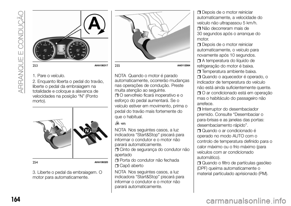 FIAT FULLBACK 2018  Manual de Uso e Manutenção (in Portuguese) 1. Pare o veículo.
2. Enquanto liberta o pedal do travão,
liberte o pedal da embraiagem na
totalidade e coloque a alavanca de
velocidades na posição “N” (Ponto
morto).
3. Liberte o pedal da em
