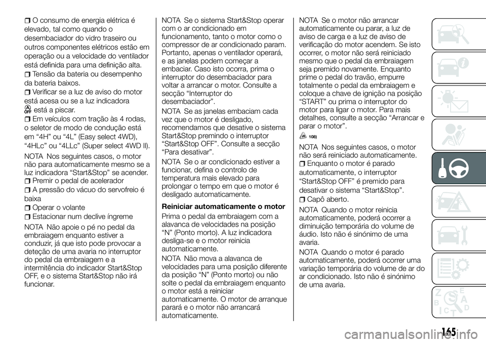 FIAT FULLBACK 2018  Manual de Uso e Manutenção (in Portuguese) O consumo de energia elétrica é
elevado, tal como quando o
desembaciador do vidro traseiro ou
outros componentes elétricos estão em
operação ou a velocidade do ventilador
está definida para uma