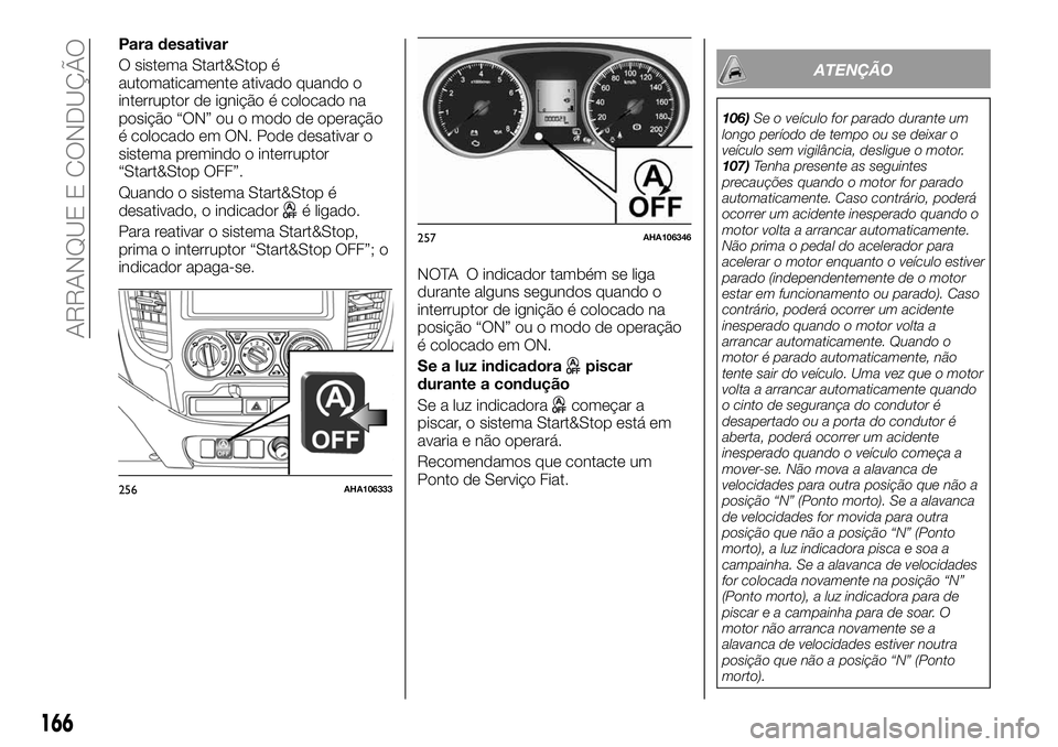 FIAT FULLBACK 2018  Manual de Uso e Manutenção (in Portuguese) Para desativar
O sistema Start&Stop é
automaticamente ativado quando o
interruptor de ignição é colocado na
posição “ON” ou o modo de operação
é colocado em ON. Pode desativar o
sistema p