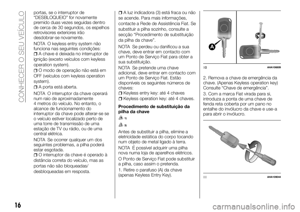 FIAT FULLBACK 2018  Manual de Uso e Manutenção (in Portuguese) portas, se o interruptor de
“DESBLOQUEIO” for novamente
premido duas vezes seguidas dentro
de cerca de 30 segundos, os espelhos
retrovisores exteriores irão
desdobrar-se novamente.
NOTA O keyless