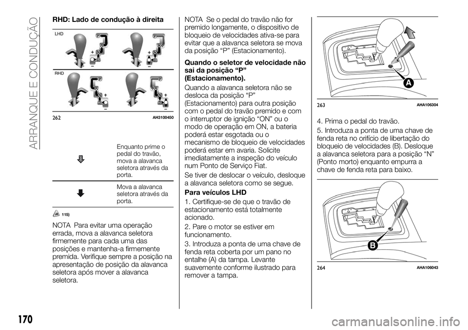 FIAT FULLBACK 2018  Manual de Uso e Manutenção (in Portuguese) RHD: Lado de condução à direita
Enquanto prime o
pedal do travão,
mova a alavanca
seletora através da
porta.
Mova a alavanca
seletora através da
porta.
115)
NOTA Para evitar uma operação
errad