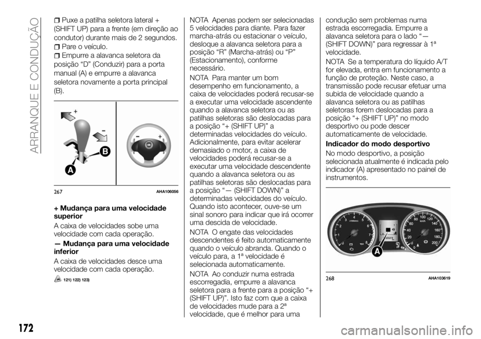 FIAT FULLBACK 2018  Manual de Uso e Manutenção (in Portuguese) Puxe a patilha seletora lateral +
(SHIFT UP) para a frente (em direção ao
condutor) durante mais de 2 segundos.
Pare o veículo.
Empurre a alavanca seletora da
posição “D” (Conduzir) para a po