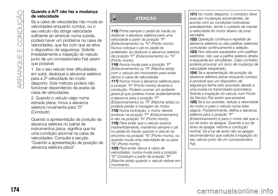 FIAT FULLBACK 2018  Manual de Uso e Manutenção (in Portuguese) Quando a A/T não faz a mudança
de velocidade
Se a caixa de velocidades não muda as
velocidades enquanto conduz, ou o
seu veículo não atinge velocidade
suficiente ao arrancar numa subida,
poderá 