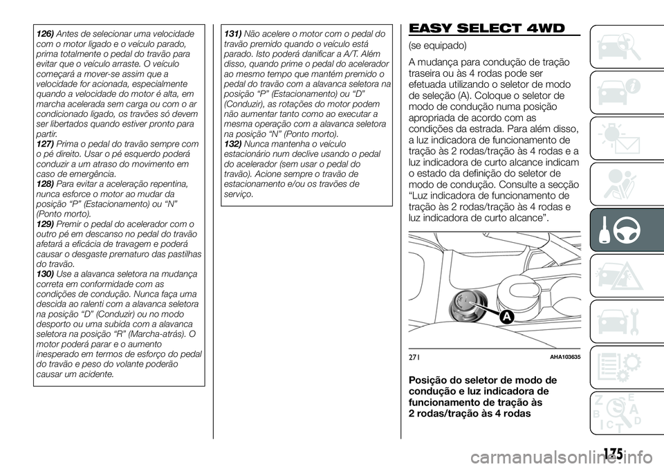 FIAT FULLBACK 2018  Manual de Uso e Manutenção (in Portuguese) 126)Antes de selecionar uma velocidade
com o motor ligado e o veículo parado,
prima totalmente o pedal do travão para
evitar que o veículo arraste. O veículo
começará a mover-se assim que a
velo