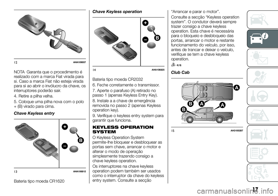 FIAT FULLBACK 2018  Manual de Uso e Manutenção (in Portuguese) NOTA Garanta que o procedimento é
realizado com a marca Fiat virada para
si. Caso a marca Fiat não esteja virada
para si ao abrir o invólucro da chave, os
interruptores poderão sair.
4. Retire a p