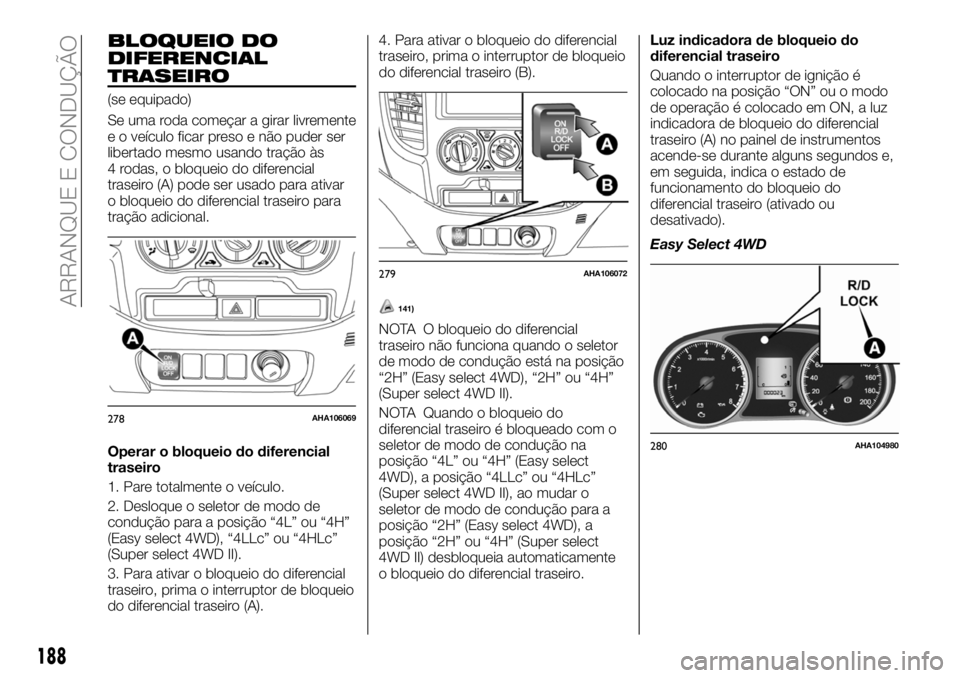 FIAT FULLBACK 2018  Manual de Uso e Manutenção (in Portuguese) BLOQUEIO DO
DIFERENCIAL
TRASEIRO
(se equipado)
Se uma roda começar a girar livremente
e o veículo ficar preso e não puder ser
libertado mesmo usando tração às
4 rodas, o bloqueio do diferencial
