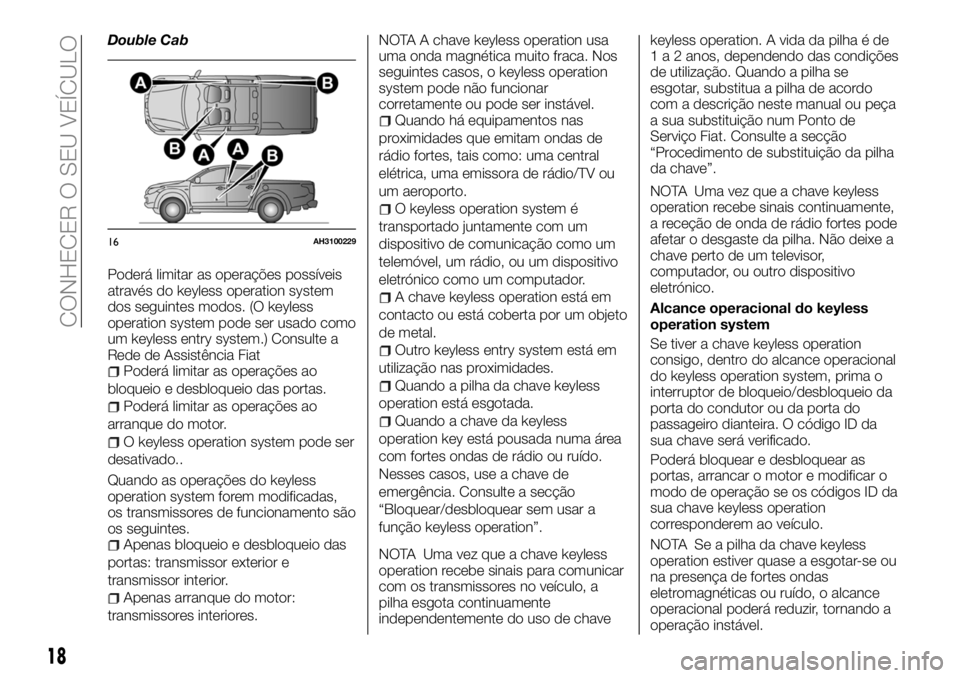 FIAT FULLBACK 2018  Manual de Uso e Manutenção (in Portuguese) Double Cab
Poderá limitar as operações possíveis
através do keyless operation system
dos seguintes modos. (O keyless
operation system pode ser usado como
um keyless entry system.) Consulte a
Rede
