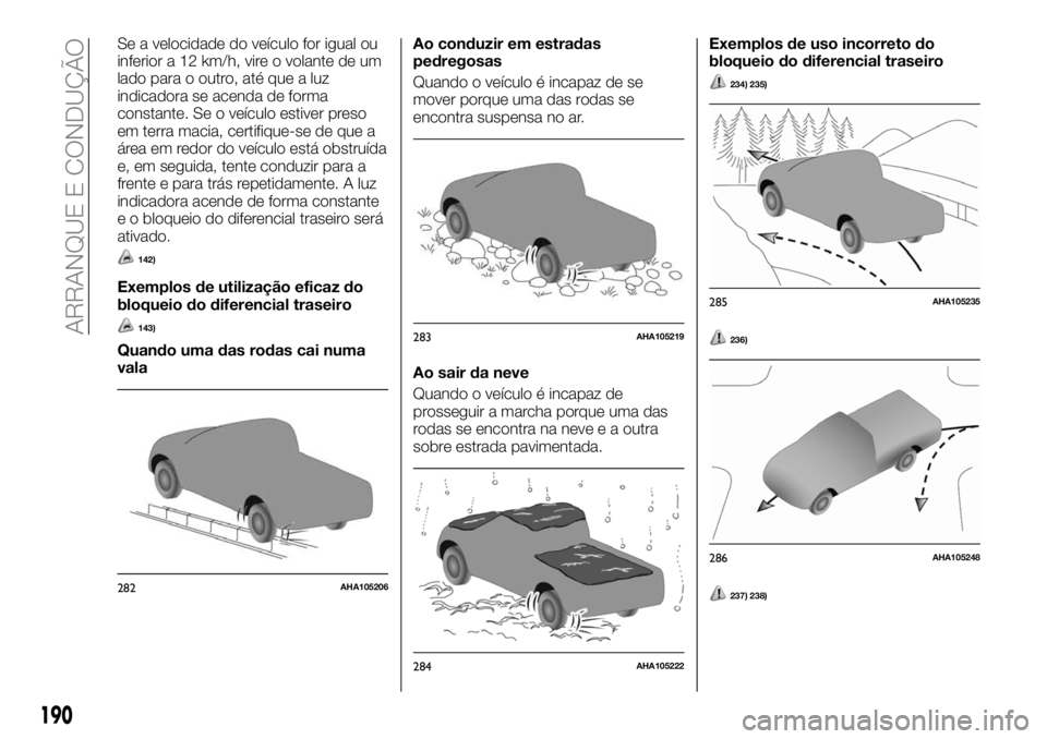 FIAT FULLBACK 2018  Manual de Uso e Manutenção (in Portuguese) Se a velocidade do veículo for igual ou
inferior a 12 km/h, vire o volante de um
lado para o outro, até que a luz
indicadora se acenda de forma
constante. Se o veículo estiver preso
em terra macia,