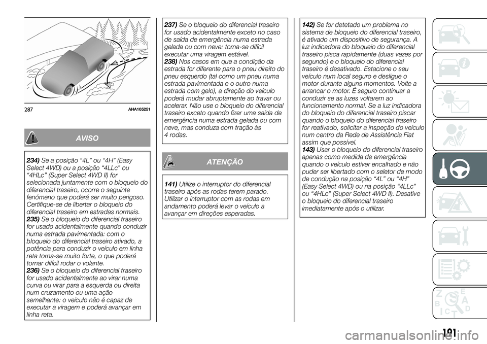 FIAT FULLBACK 2018  Manual de Uso e Manutenção (in Portuguese) AVISO
234)Se a posição “4L” ou “4H” (Easy
Select 4WD) ou a posição “4LLc” ou
“4HLc” (Super Select 4WD II) for
selecionada juntamente com o bloqueio do
diferencial traseiro, ocorre 