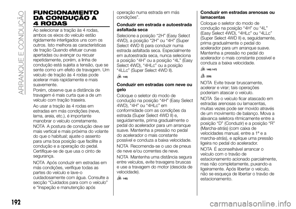 FIAT FULLBACK 2018  Manual de Uso e Manutenção (in Portuguese) FUNCIONAMENTO
DA CONDUÇÃO A
4 RODAS
Ao selecionar a tração às 4 rodas,
ambos os eixos do veículo estão
rigidamente interligados uns com os
outros. Isto melhora as características
de tração Q